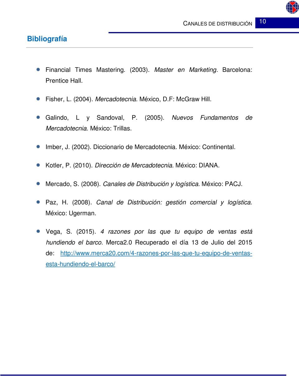 México: DIANA. Mercado, S. (2008). Canales de Distribución y logística. México: PACJ. Paz, H. (2008). Canal de Distribución: gestión comercial y logística. México: Ugerman. Vega, S. (2015).