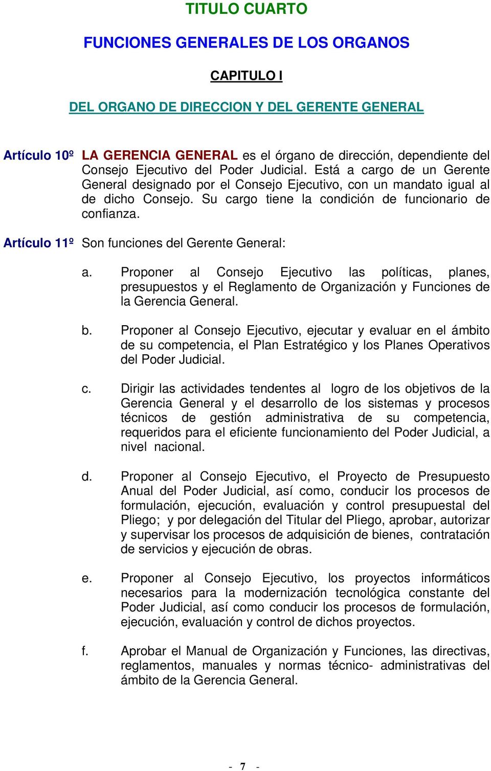 Artículo 11º Son funciones del Gerente General: a. Proponer al Consejo Ejecutivo las políticas, planes, presupuestos y el Reglamento de Organización y Funciones de la Gerencia General. b.
