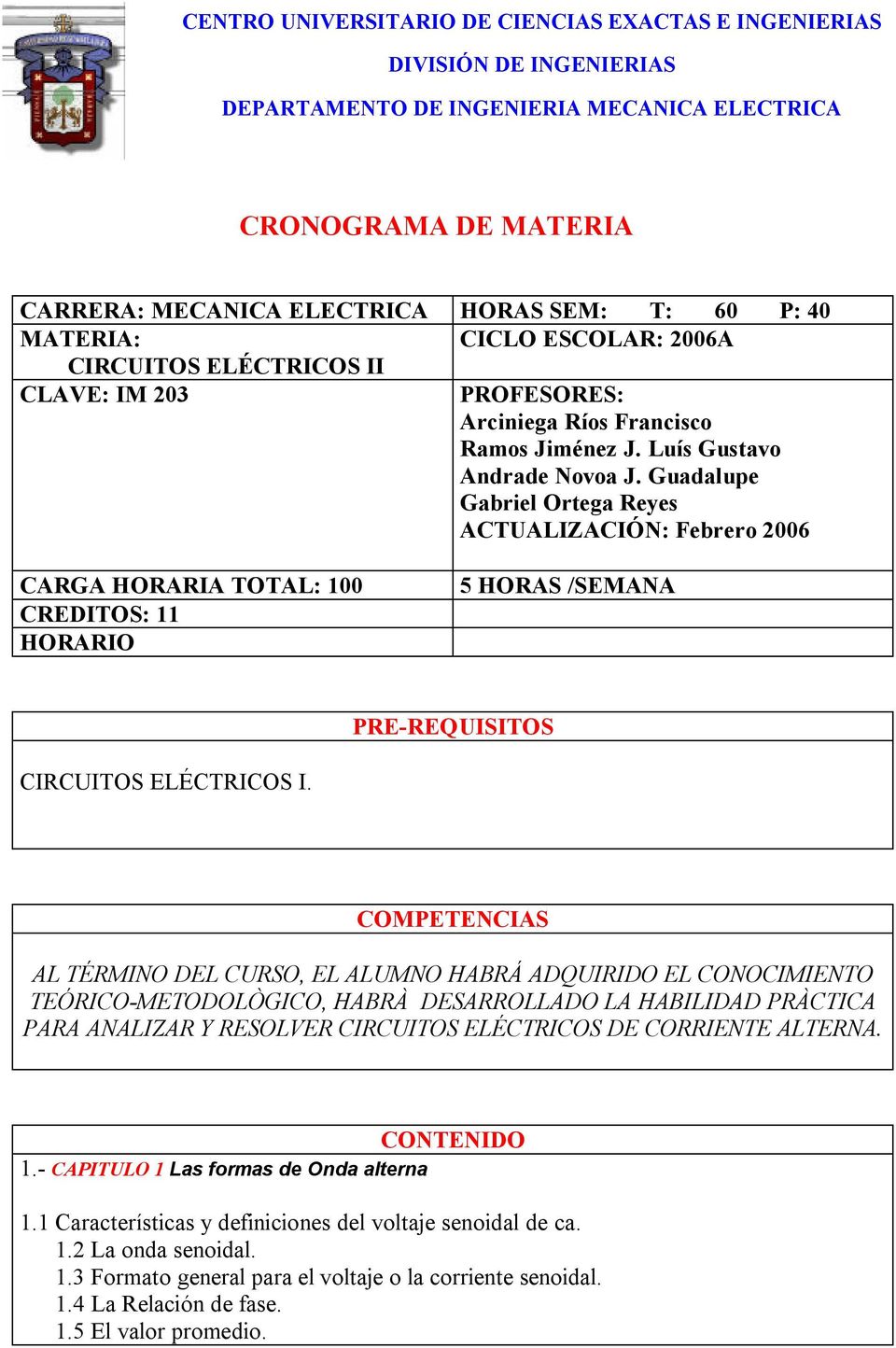 Guadalupe Gabriel Ortega Reyes ACTUALIZACIÓN: Febrero 2006 CARGA HORARIA TOTAL: 100 CREDITOS: 11 HORARIO 5 HORAS /SEMANA PRE-REQUISITOS CIRCUITOS ELÉCTRICOS I.