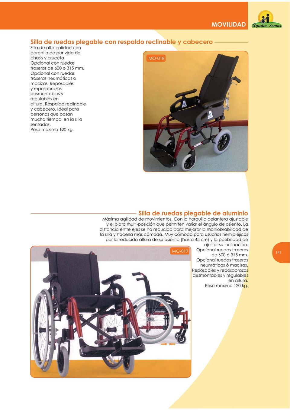 Ideal para personas que pasan mucho tiempo en la silla sentadas. Peso máximo 120 kg. MO-018 Silla de ruedas plegable de aluminio Máxima agilidad de movimientos.