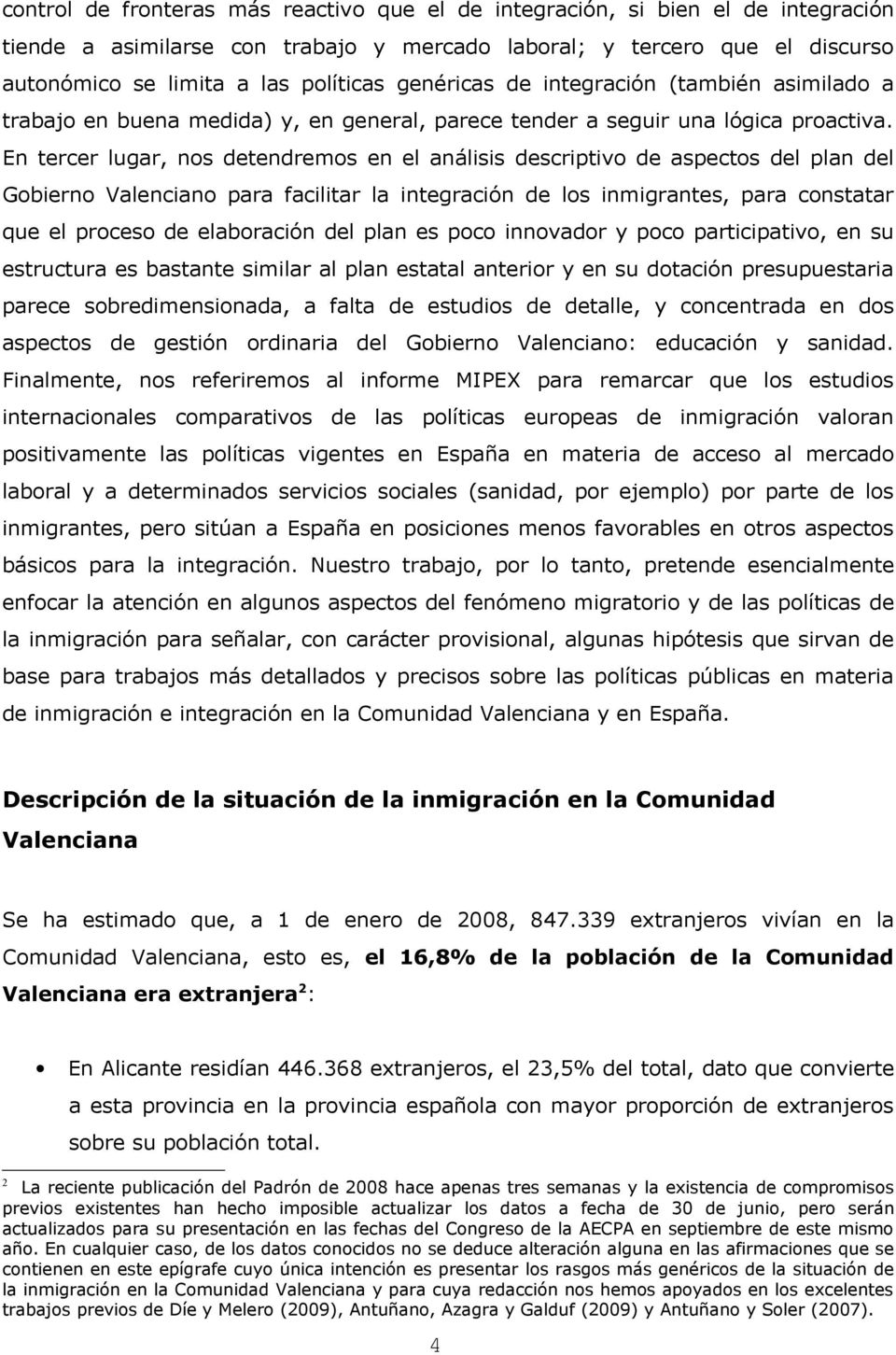 En tercer lugar, nos detendremos en el análisis descriptivo de aspectos del plan del Gobierno Valenciano para facilitar la integración de los inmigrantes, para constatar que el proceso de elaboración