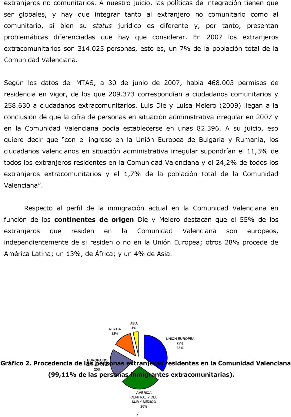 tanto, presentan problemáticas diferenciadas que hay que considerar. En 2007 los extranjeros extracomunitarios son 314.025 personas, esto es, un 7% de la población total de la Comunidad Valenciana.