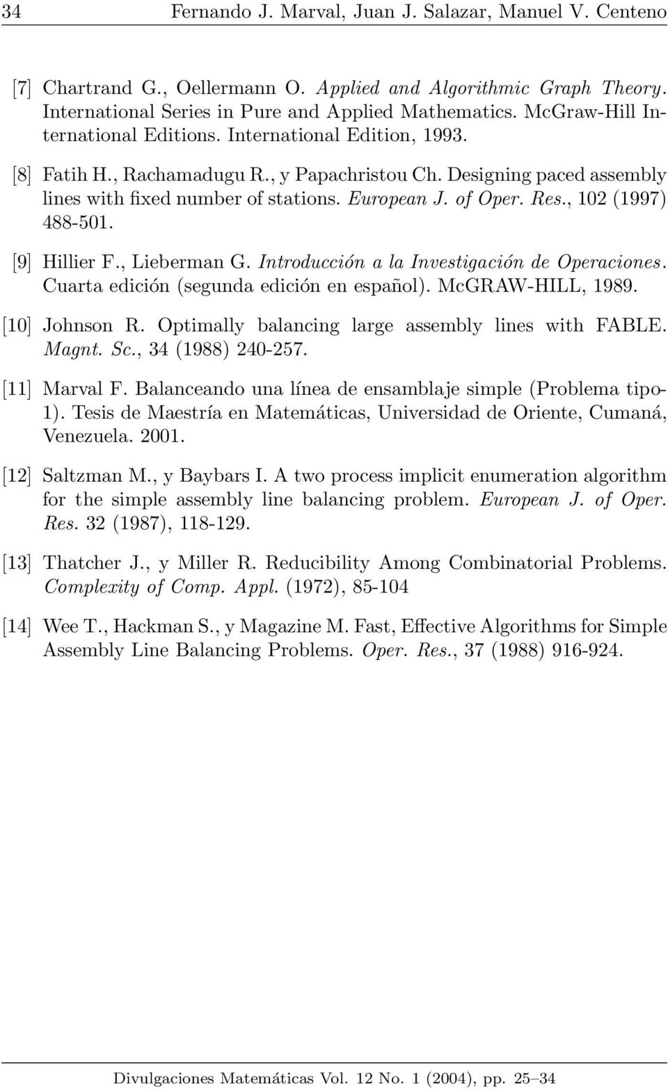 Res., 102 (1997) 488-501. [9] Hillier F., Lieberman G. Introducción a la Investigación de Operaciones. Cuarta edición (segunda edición en español). McGRAW-HILL, 1989. [10] Johnson R.