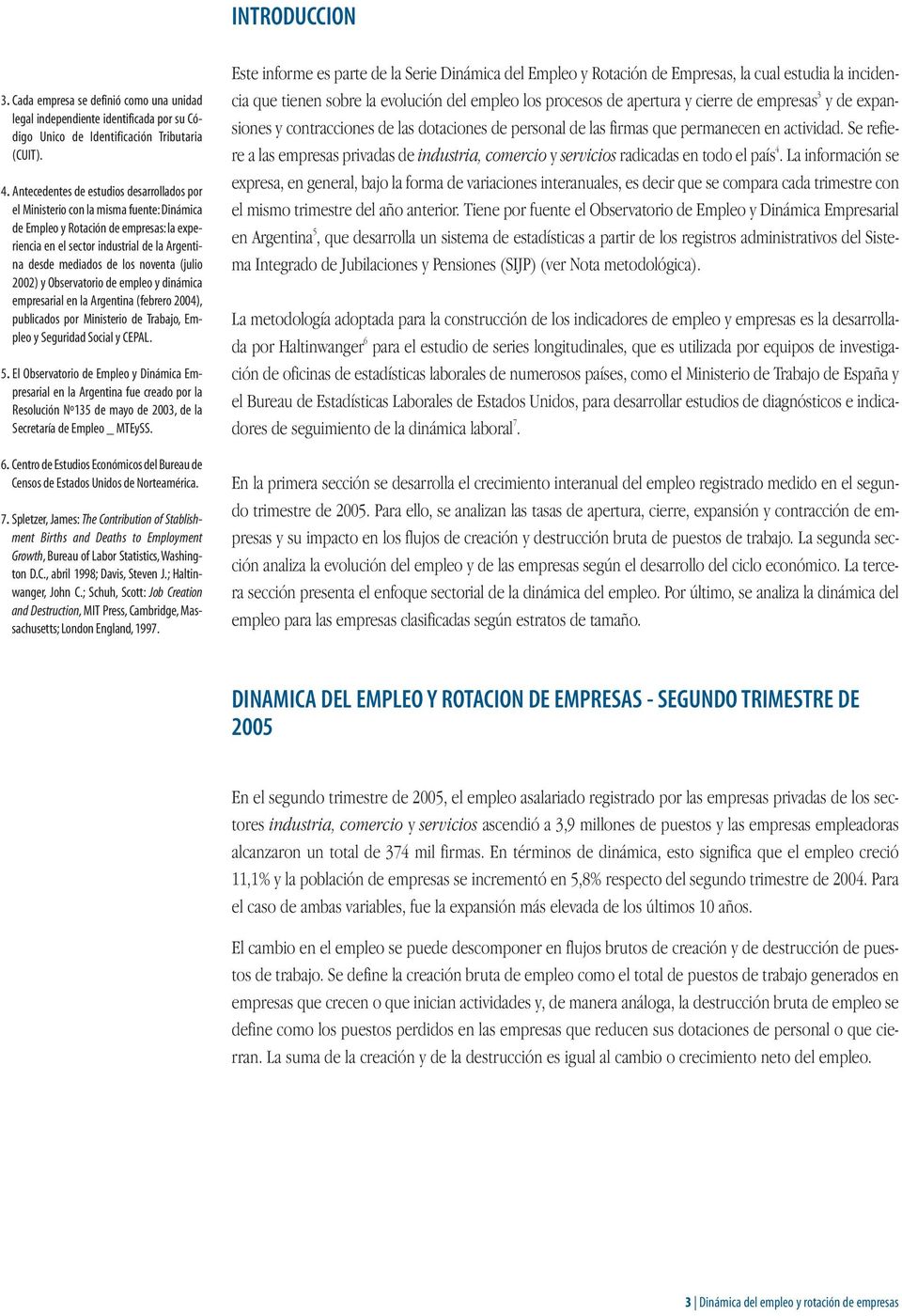 noventa (julio 2002) y Observatorio de empleo y dinámica empresarial en la Argentina (febrero 2004), publicados por Ministerio de Trabajo, Empleo y Seguridad Social y CEPAL. 5.