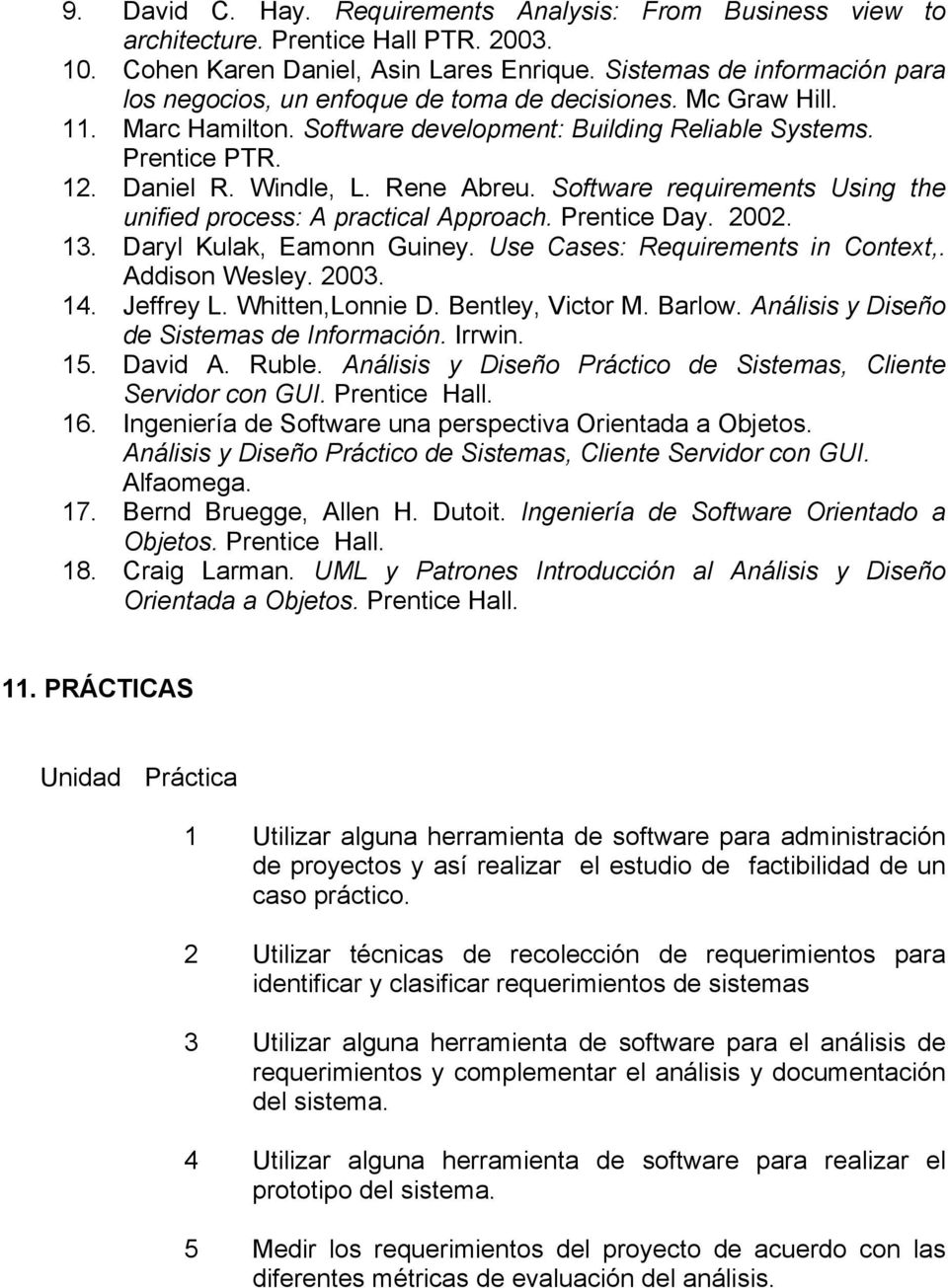 Rene Abreu. Software requirements Using the unified process: A practical Approach. Prentice Day. 2002. 13. Daryl Kulak, Eamonn Guiney. Use Cases: Requirements in Context,. Addison Wesley. 2003. 14.