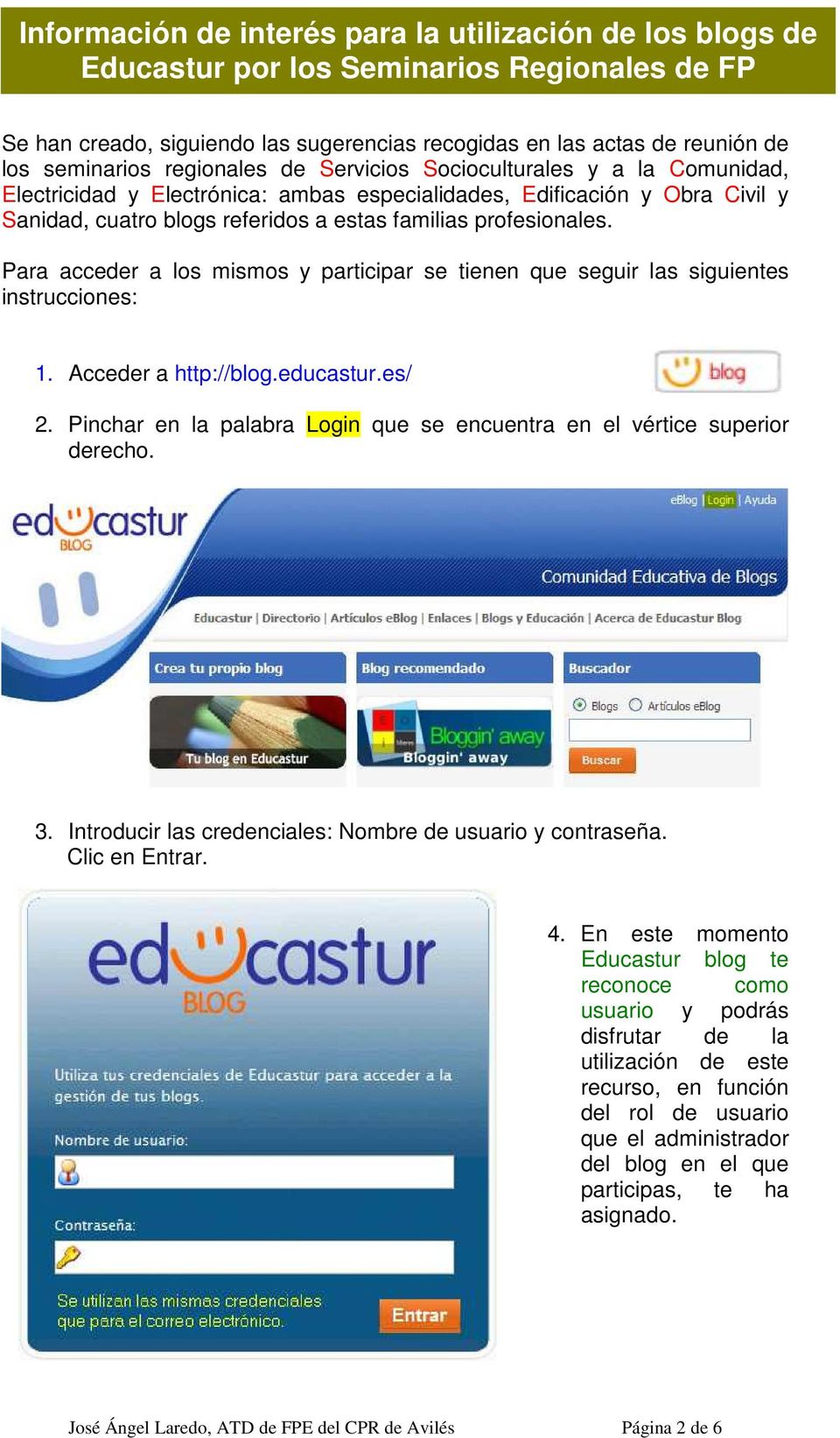 Acceder a http://blog.educastur.es/ 2. Pinchar en la palabra Login que se encuentra en el vértice superior derecho. 3. Introducir las credenciales: Nombre de usuario y contraseña. Clic en Entrar. 4.