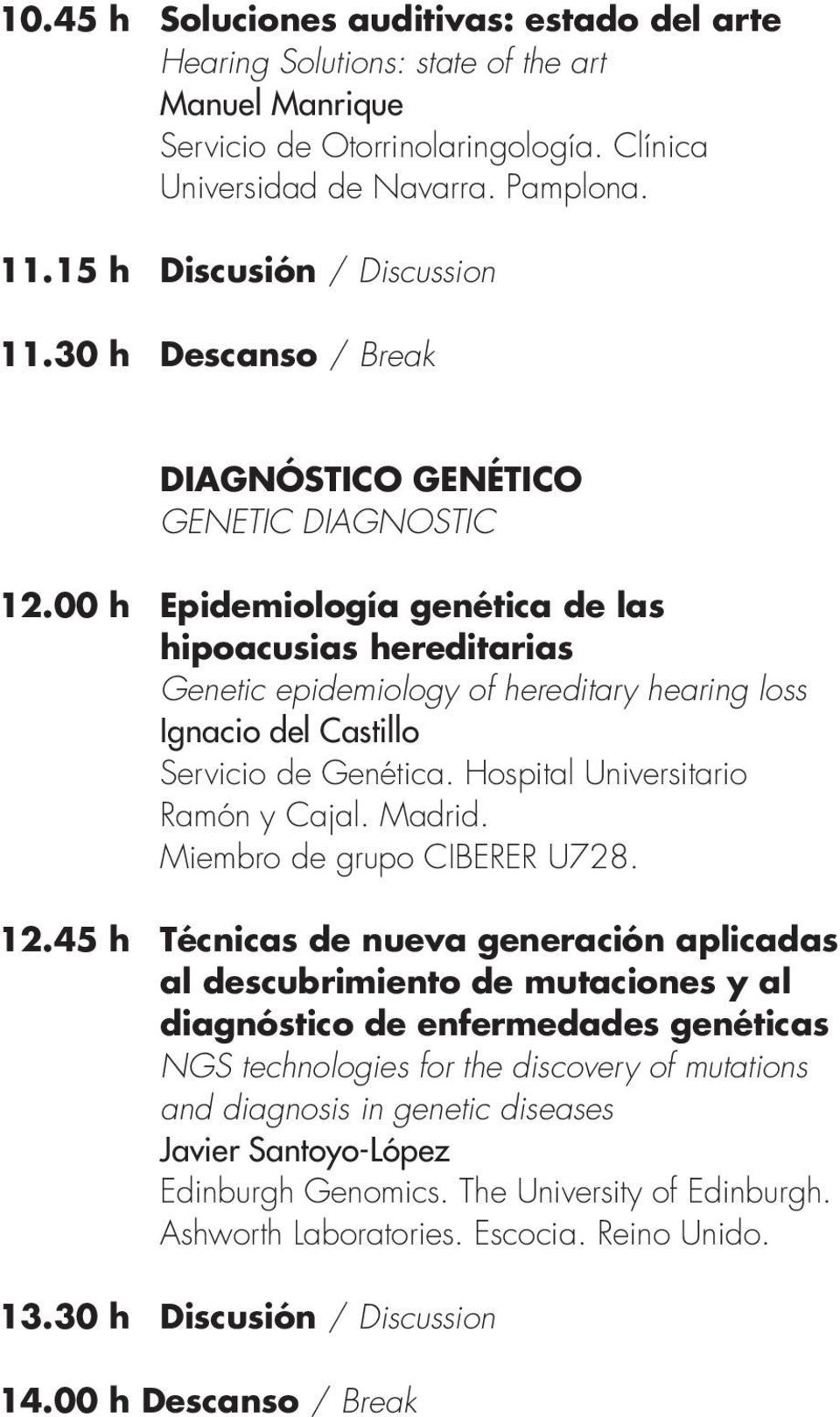 00 h Epidemiología genética de las hipoacusias hereditarias Genetic epidemiology of hereditary hearing loss Ignacio del Castillo Servicio de Genética. Hospital Universitario Ramón y Cajal. Madrid.
