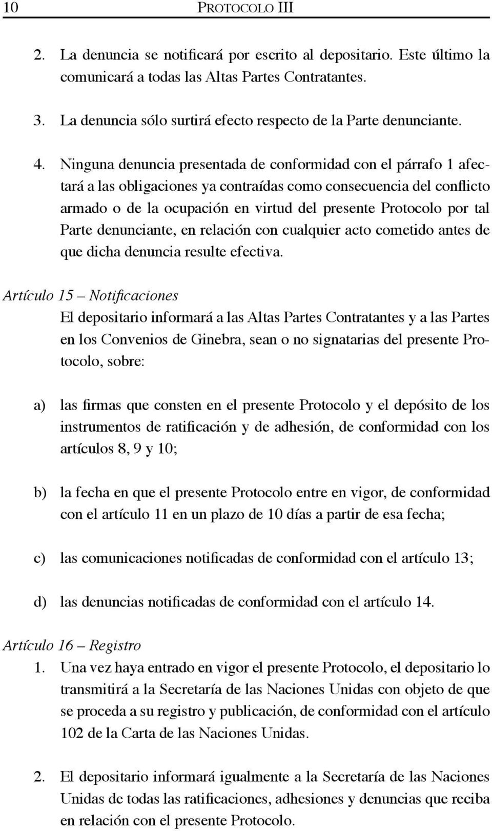 Ninguna denuncia presentada de conformidad con el párrafo 1 afectará a las obligaciones ya contraídas como consecuencia del conflicto armado o de la ocupación en virtud del presente Protocolo por tal