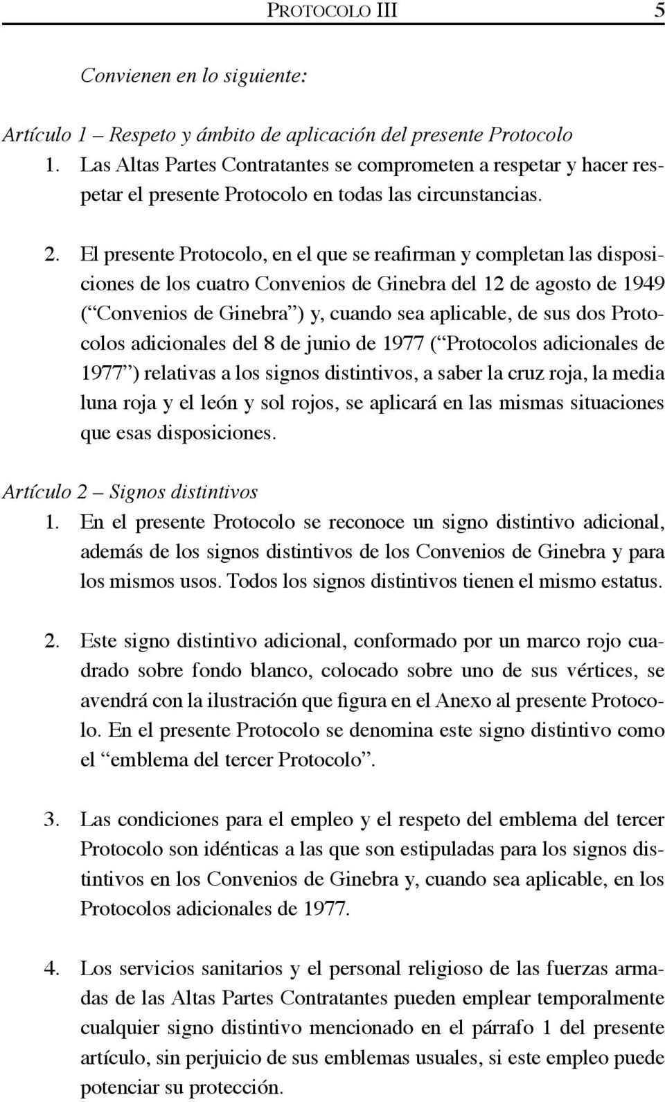 El presente Protocolo, en el que se reafirman y completan las disposiciones de los cuatro Convenios de Ginebra del 12 de agosto de 1949 ( Convenios de Ginebra ) y, cuando sea aplicable, de sus dos