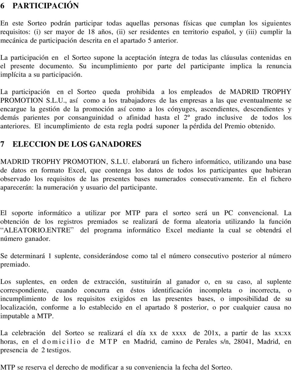 Su incumplimiento por parte del participante implica la renuncia implícita a su participación. La participación en el Sorteo queda prohibida a los empleados de MADRID TROPHY PROMOTION S.L.U.