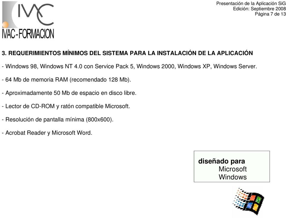 0 con Service Pack 5, Windows 2000, Windows XP, Windows Server. - 64 Mb de memoria RAM (recomendado 128 Mb).