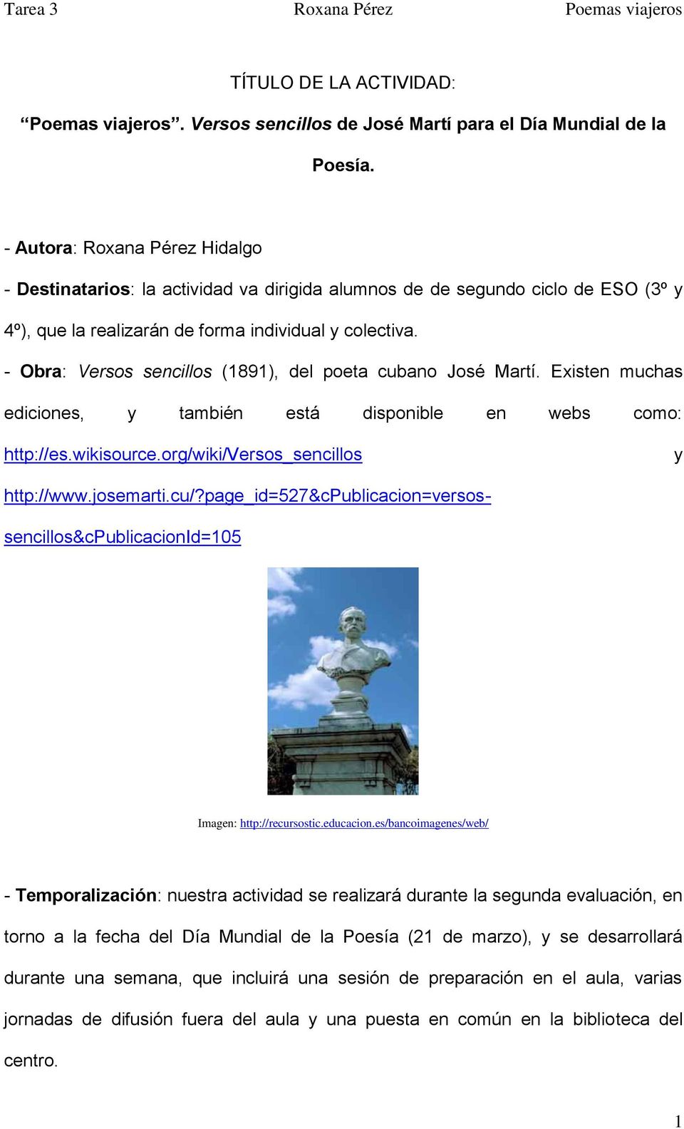 - Obra: Versos sencillos (1891), del poeta cubano José Martí. Existen muchas ediciones, y también está disponible en webs como: http://es.wikisource.org/wiki/versos_sencillos y http://www.josemarti.