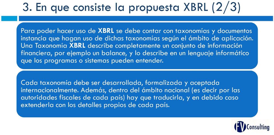 Una Taxonomía XBRL describe completamente un conjunto de información financiera, por ejemplo un balance, y lo describe en un lenguaje informático que los