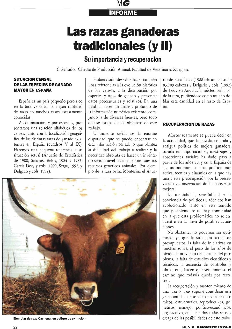 A continuación, y por especies, presentamos una relación alfabética de los censos junto con la localización geográfica de las distintas razas de ganado existentes en España (cuadros V al IX).