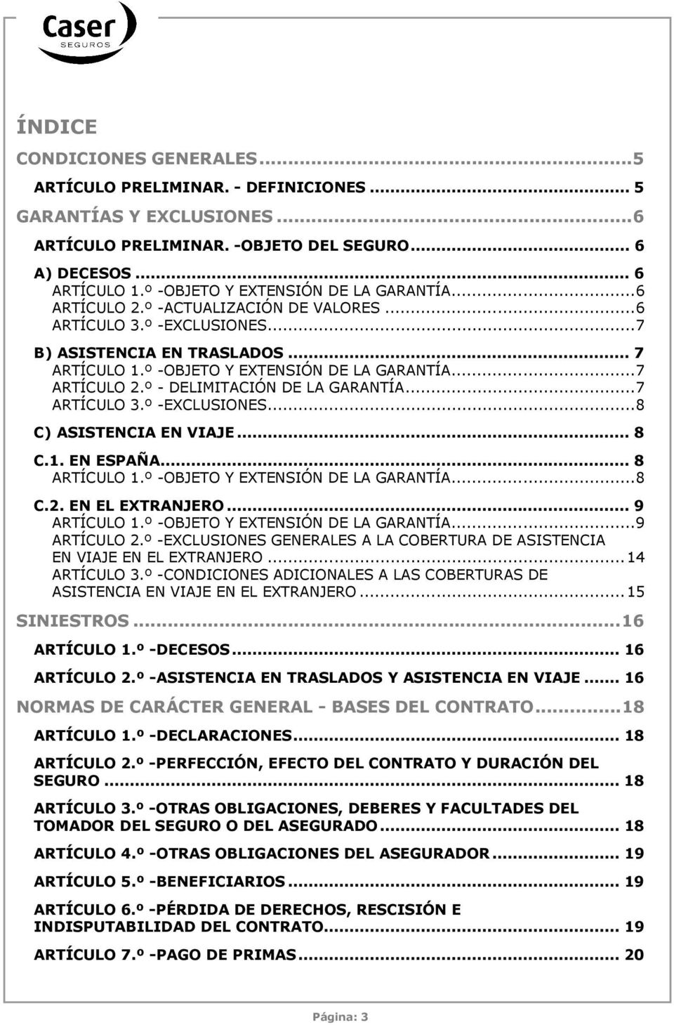 º - DELIMITACIÓN DE LA GARANTÍA...7 ARTÍCULO 3.º -EXCLUSIONES...8 C) ASISTENCIA EN VIAJE... 8 C.1. EN ESPAÑA... 8 ARTÍCULO 1.º -OBJETO Y EXTENSIÓN DE LA GARANTÍA...8 C.2. EN EL EXTRANJERO.