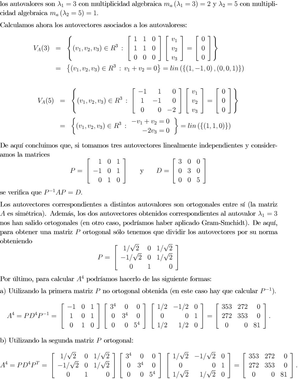 v v 3 ¾ lin ({(,, )}) De aquí concluimos que, si tomamos tres autovectores linealmente independientes y consideramos la matrices 3 P y D 3 5 se verifica que P AP D.