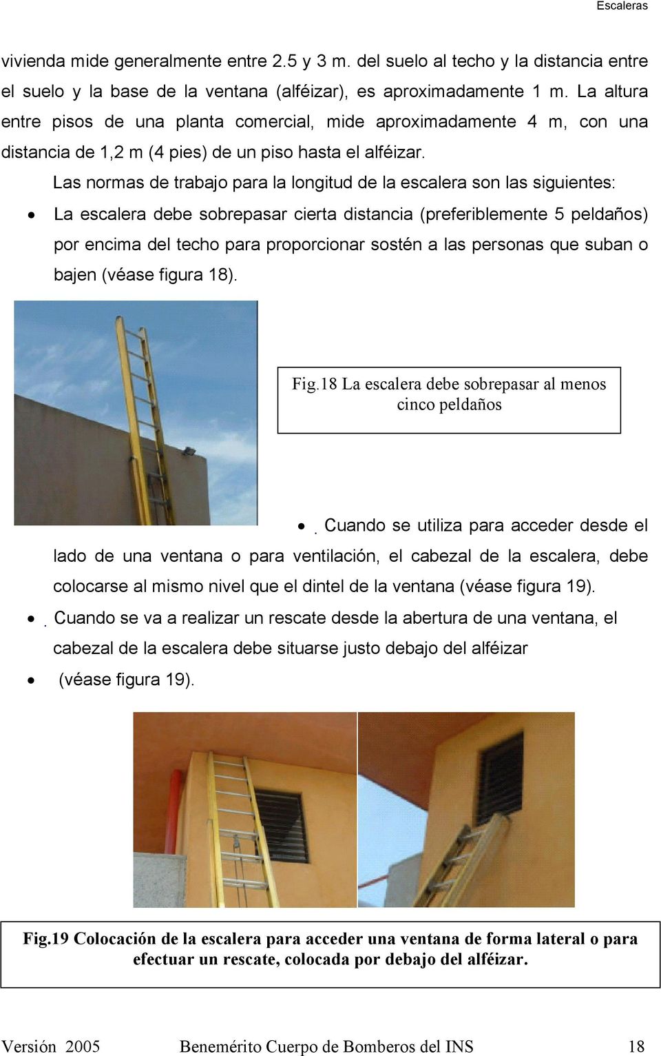Las normas de trabajo para la longitud de la escalera son las siguientes: La escalera debe sobrepasar cierta distancia (preferiblemente 5 peldaños) por encima del techo para proporcionar sostén a las