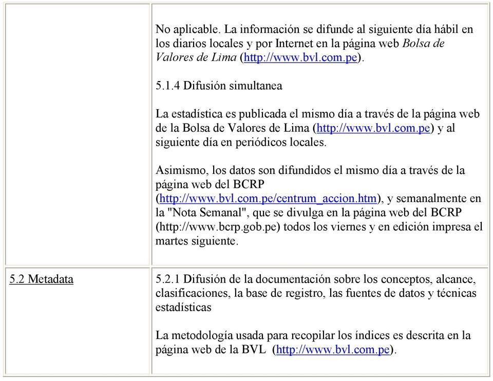 Asimismo, los datos son difundidos el mismo día a través de la página web del BCRP (http://www.bvl.com.pe/centrum_accion.