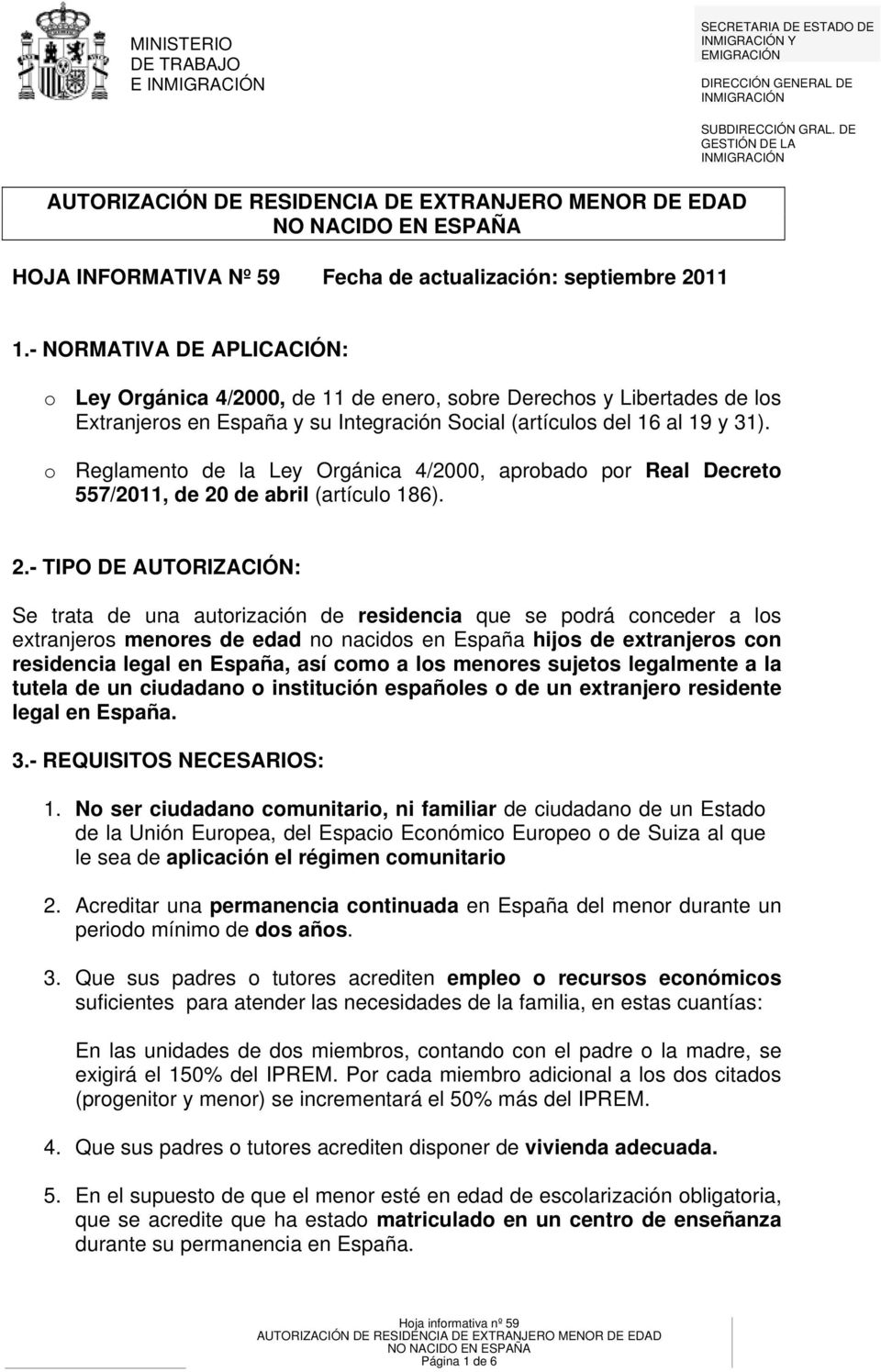 - NORMATIVA DE APLICACIÓN: o Ley Orgánica 4/2000, de 11 de enero, sobre Derechos y Libertades de los Extranjeros en España y su Integración Social (artículos del 16 al 19 y 31).