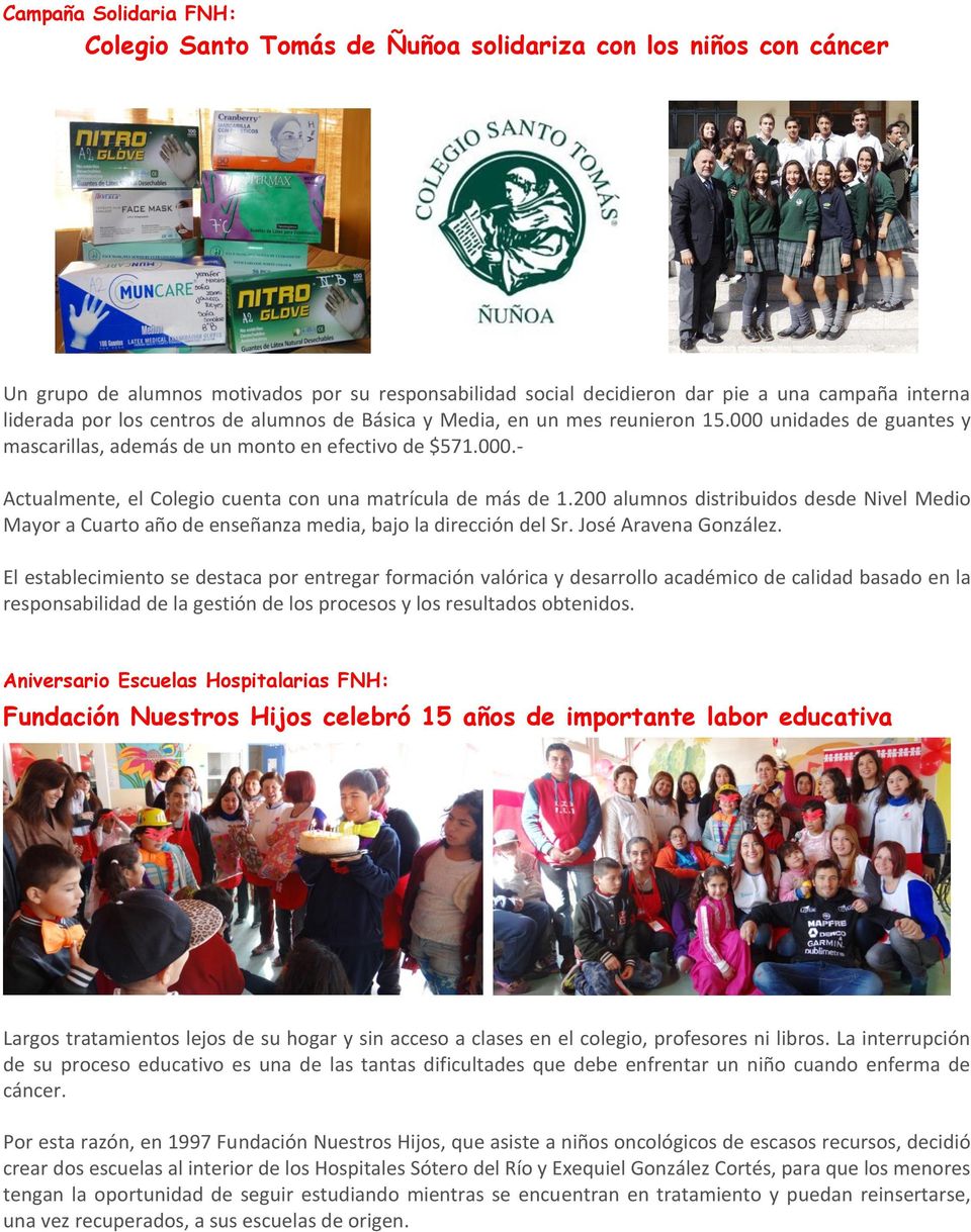 200 alumnos distribuidos desde Nivel Medio Mayor a Cuarto año de enseñanza media, bajo la dirección del Sr. José Aravena González.