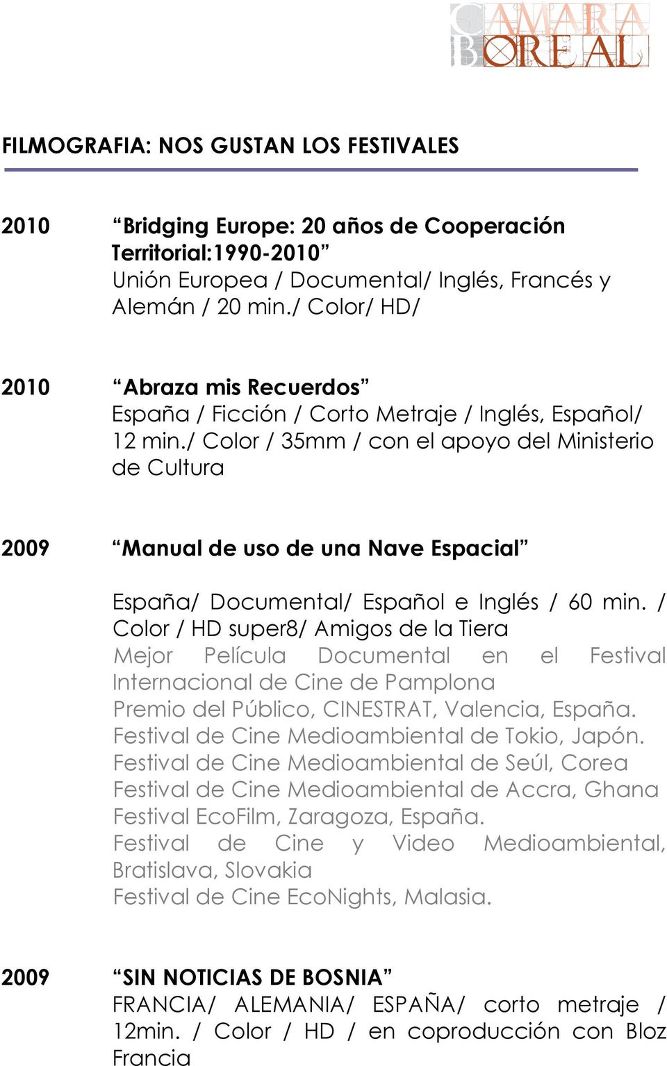 / Color / 35mm / con el apoyo del Ministerio de Cultura 2009 Manual de uso de una Nave Espacial España/ Documental/ Español e Inglés / 60 min.