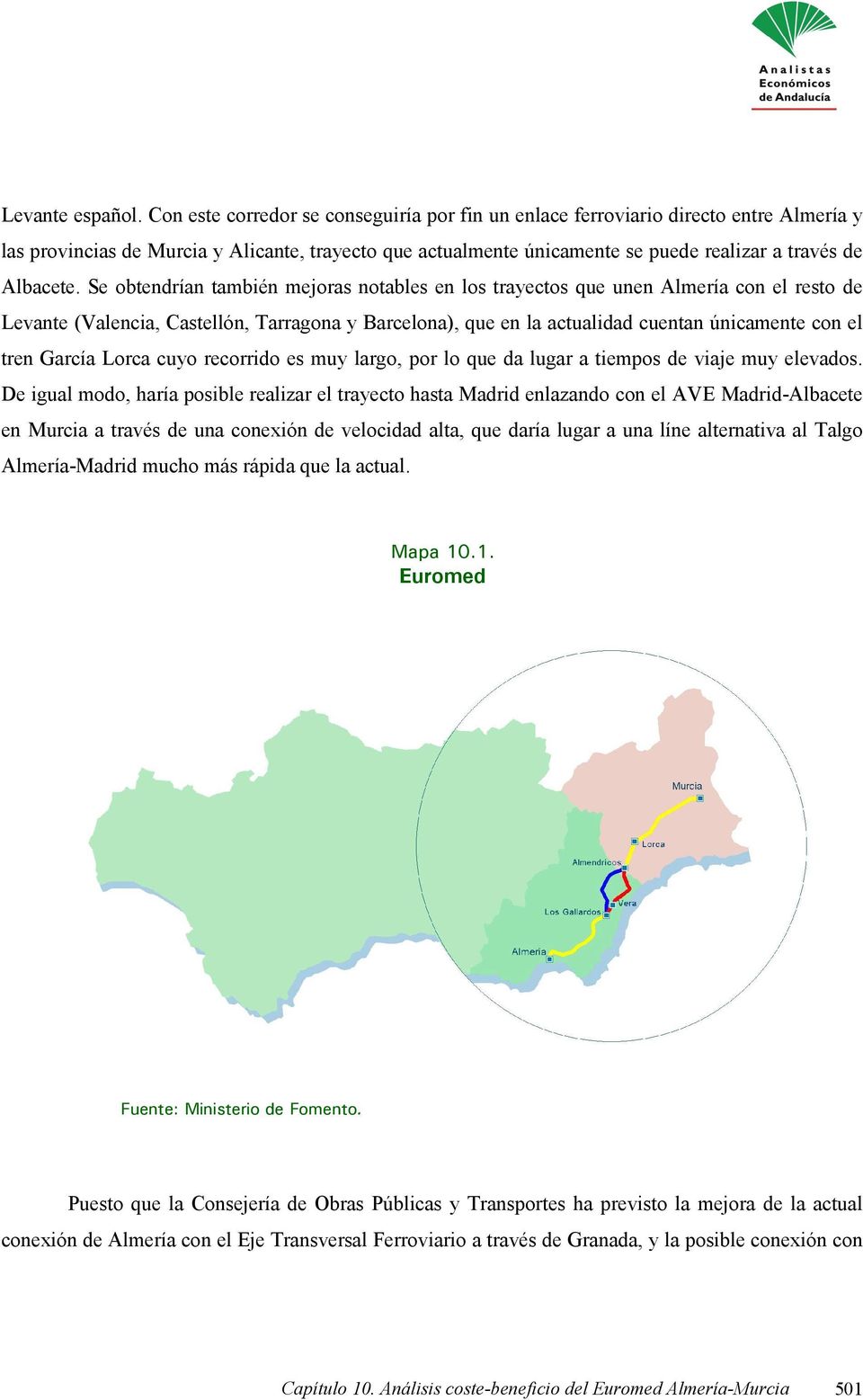 Se obtendrían también mejoras notables en los trayectos que unen Almería con el resto de Levante (Valencia, Castellón, Tarragona y Barcelona), que en la actualidad cuentan únicamente con el tren