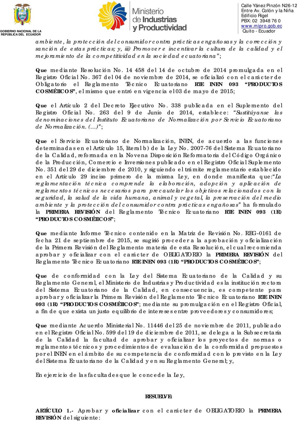 367 del 04 de noviembre de 2014, se oficializó con el carácter de Obligatorio el Reglamento Técnico Ecuatoriano RTE INEN 093 PRODUCTOS COSMÉTICOS, el mismo que entró en vigencia el 03 de mayo de