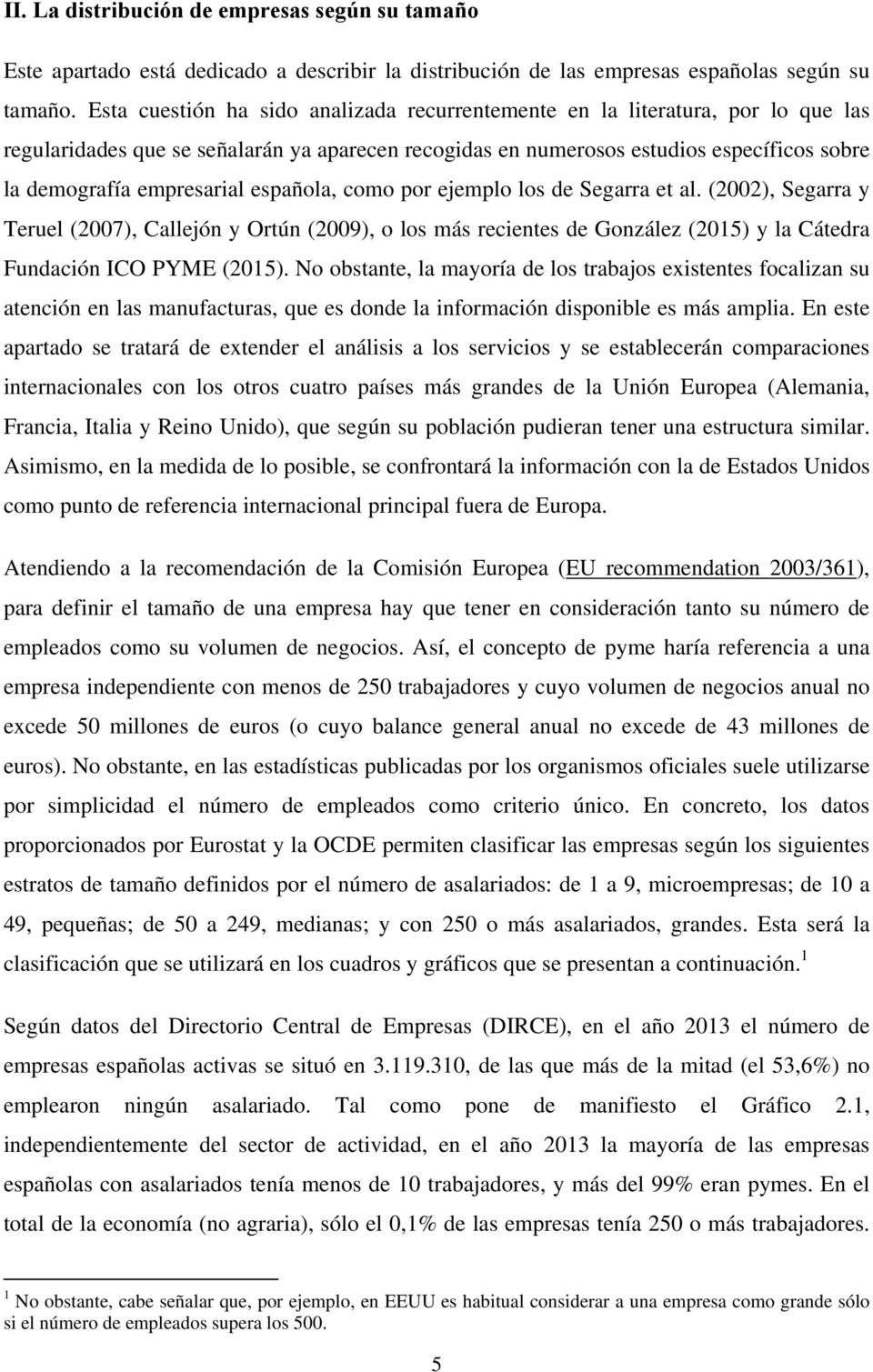 española, como por ejemplo los de Segarra et al. (2002), Segarra y Teruel (2007), Callejón y Ortún (2009), o los más recientes de González (2015) y la Cátedra Fundación ICO PYME (2015).