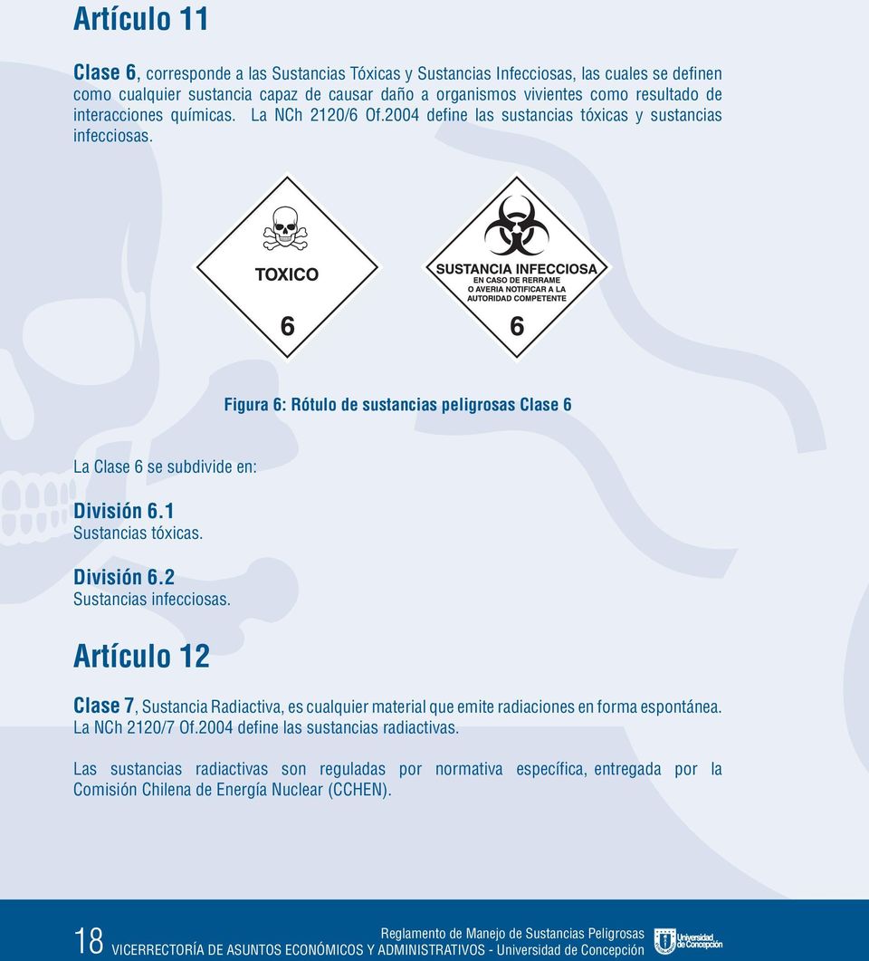 1 Sustancias tóxicas. División 6.2 Sustancias infecciosas. Artículo 12 Clase 7, Sustancia Radiactiva, es cualquier material que emite radiaciones en forma espontánea. La NCh 2120/7 Of.