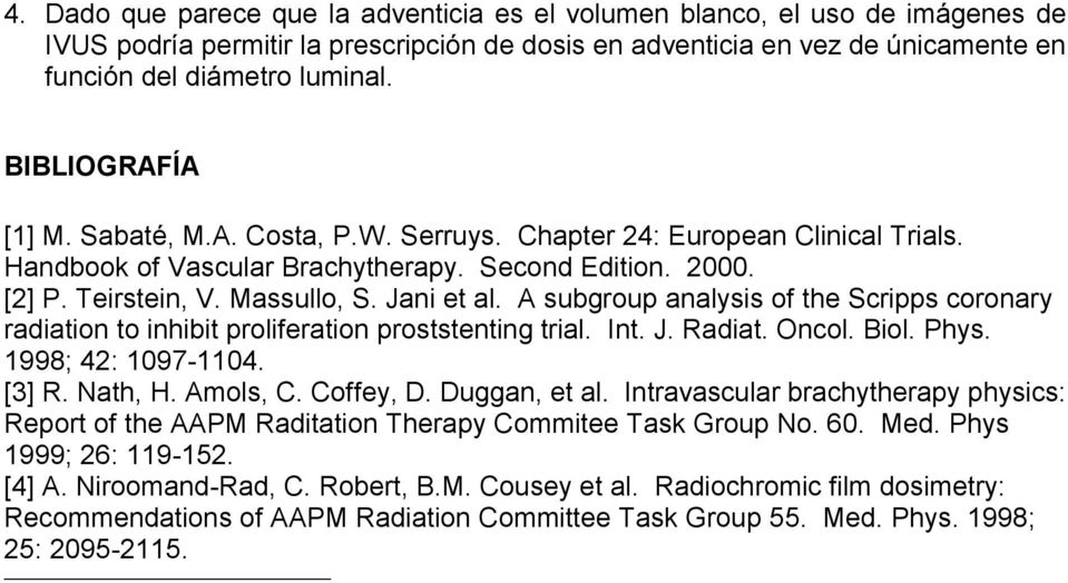 A subgroup analysis of the Scripps coronary radiation to inhibit proliferation proststenting trial. Int. J. Radiat. Oncol. Biol. Phys. 1998; 42: 1097-1104. [3] R. Nath, H. Amols, C. Coffey, D.