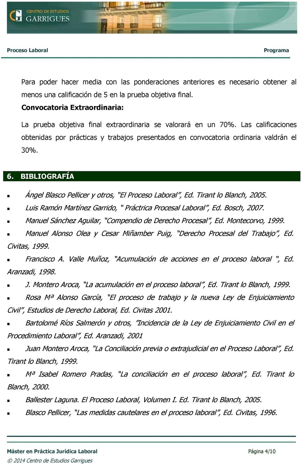 6. BIBLIOGRAFÍA Ángel Blasco Pellicer y otros, El Proceso Laboral, Ed. Tirant lo Blanch, 2005. Luis Ramón Martínez Garrido, Práctrica Procesal Laboral, Ed. Bosch, 2007.