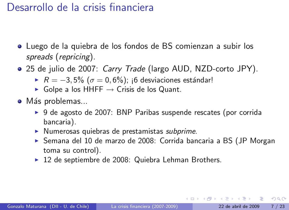 .. 9 de agosto de 2007: BNP Paribas suspende rescates (por corrida bancaria). Numerosas quiebras de prestamistas subprime.