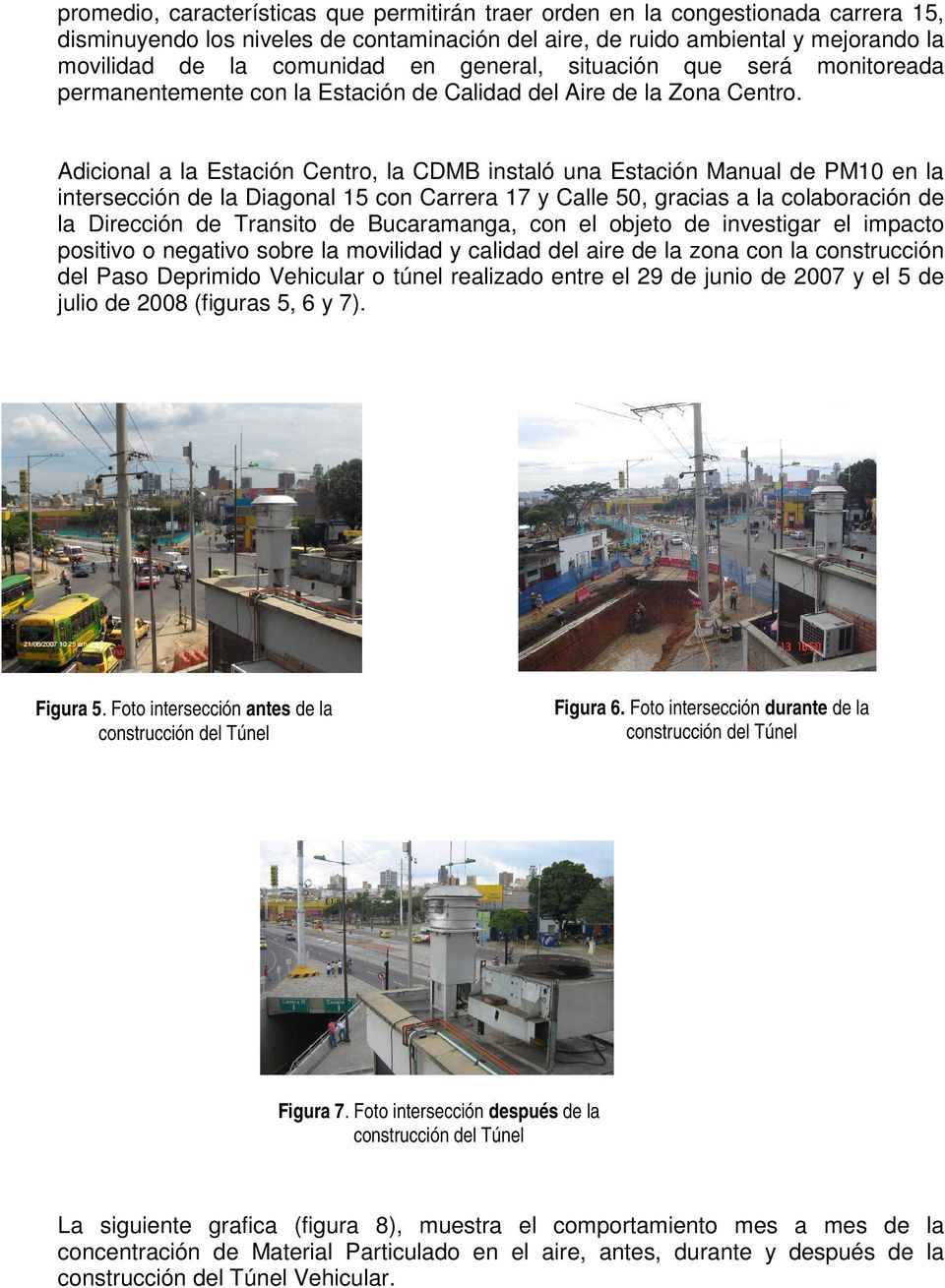 Adicional a la Estación Centro, la CDMB instaló una Estación Manual de PM10 en la intersección de la Diagonal 15 con Carrera 17 y Calle 50, gracias a la colaboración de la Dirección de Transito de