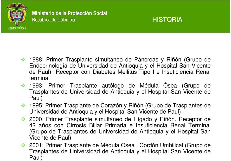 Riñón (Grupo de Trasplantes de Universidad de Antioquia y el Hospital San Vicente de Paul) 2000: Primer Trasplante simultaneo de Hígado y Riñón.