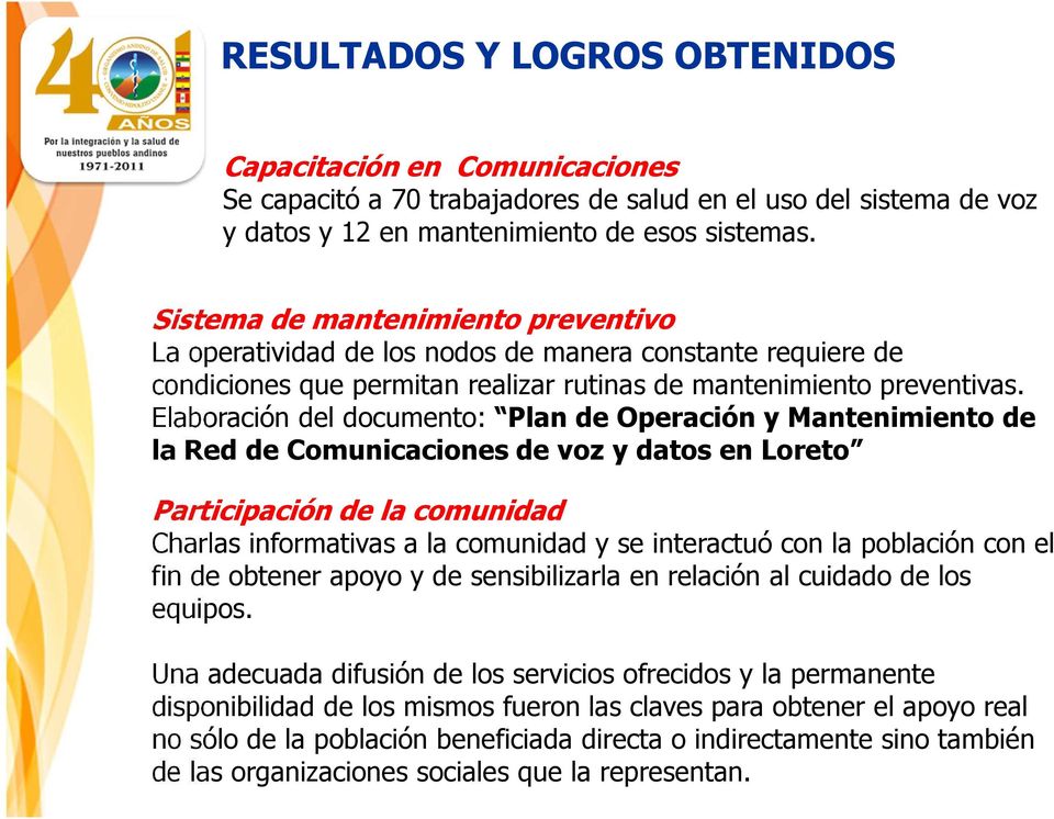Elaboración del documento: Plan de Operación y Mantenimiento de la Red de Comunicaciones de voz y datos en Loreto Participación de la comunidad Charlas informativas a la comunidad y se interactuó con