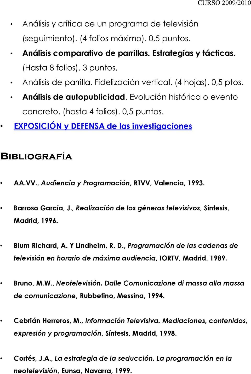 EXPOSICIÓN y DEFENSA de las investigaciones Bibliografía AA.VV., Audiencia y Programación, RTVV, Valencia, 1993. Barroso García, J., Realización de los géneros televisivos, Síntesis, Madrid, 1996.