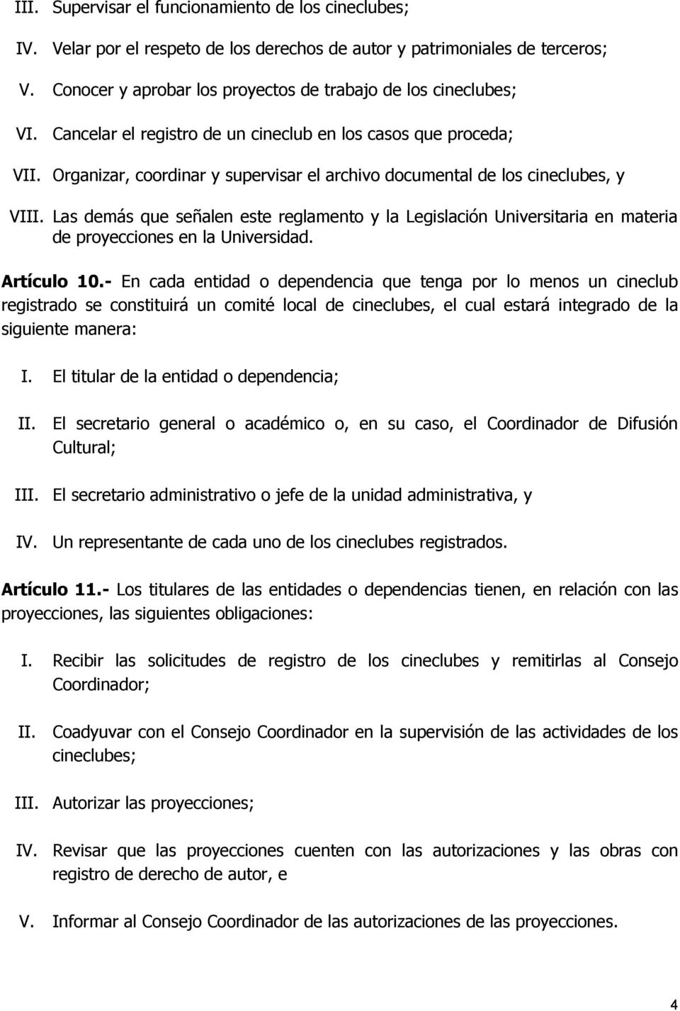 Las demás que señalen este reglamento y la Legislación Universitaria en materia de proyecciones en la Universidad. Artículo 10.