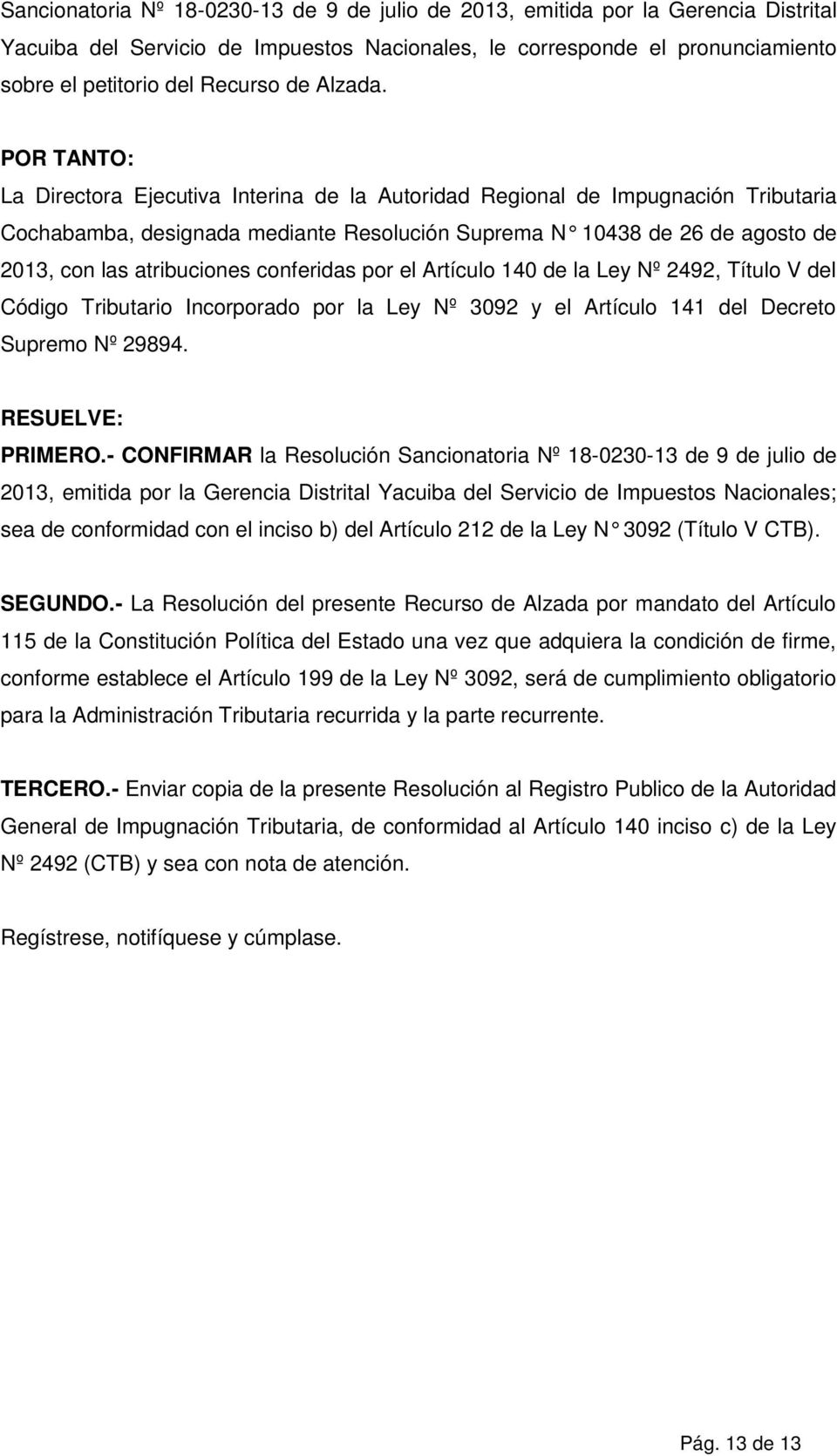 POR TANTO: La Directora Ejecutiva Interina de la Autoridad Regional de Impugnación Tributaria Cochabamba, designada mediante Resolución Suprema N 10438 de 26 de agosto de 2013, con las atribuciones