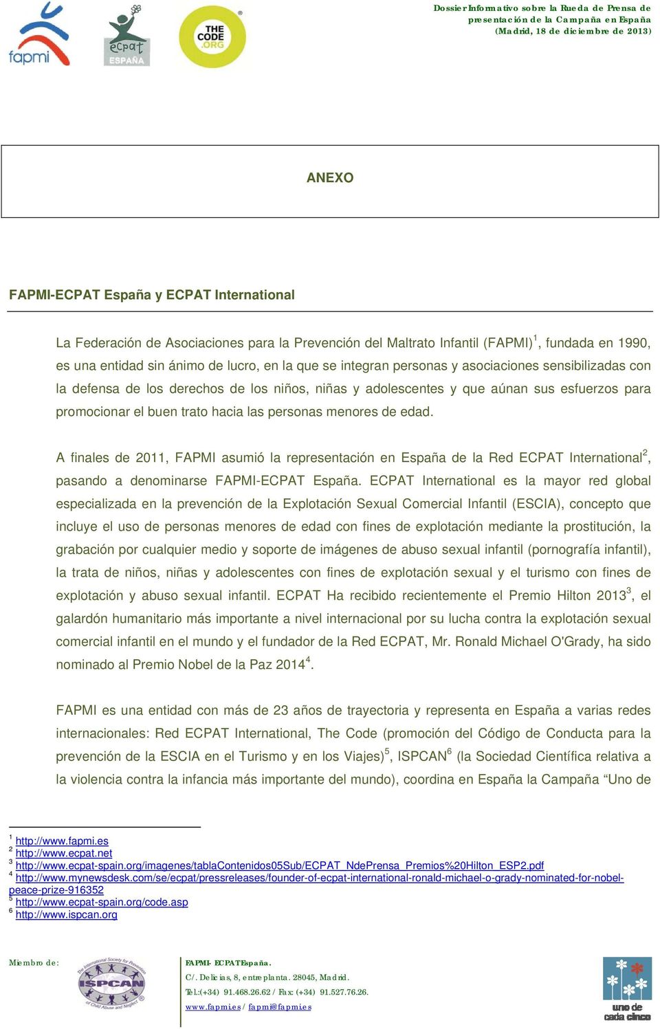 de edad. A finales de 2011, FAPMI asumió la representación en España de la Red ECPAT International 2, pasando a denominarse FAPMI-ECPAT España.