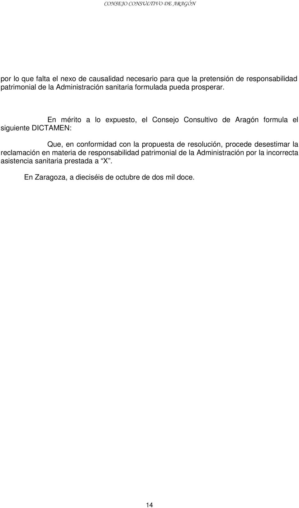 En mérito a lo expuesto, el Consejo Consultivo de Aragón formula el siguiente DICTAMEN: Que, en conformidad con la propuesta de