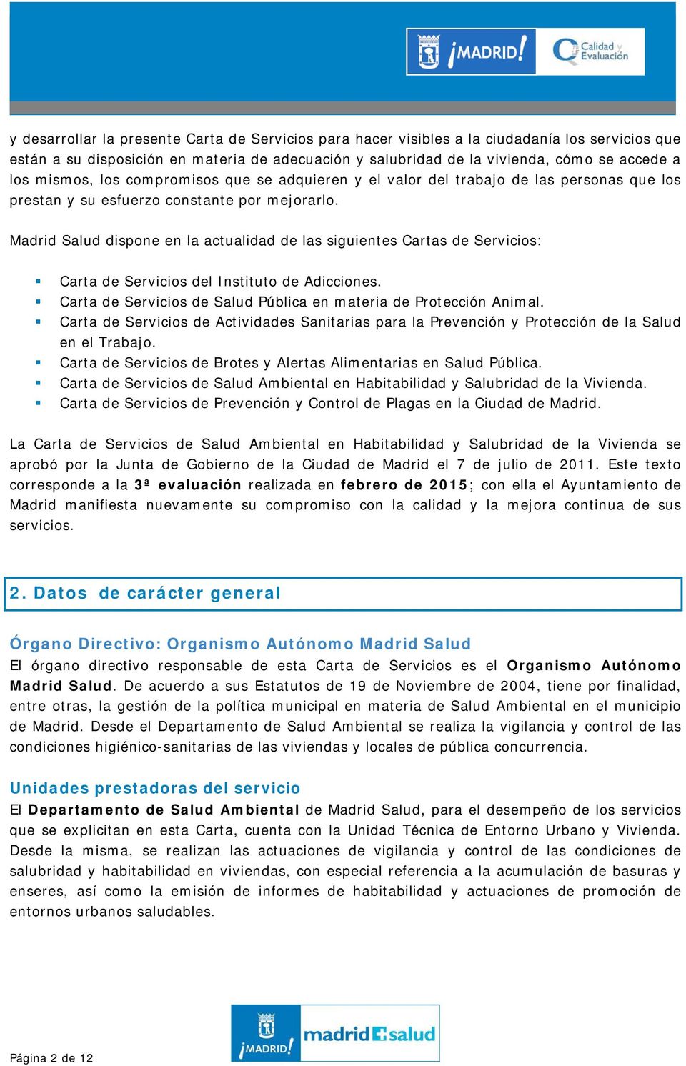 Madrid Salud dispone en la actualidad de las siguientes Cartas de Servicios: Carta de Servicios del Instituto de Adicciones. Carta de Servicios de Salud Pública en materia de Protección Animal.