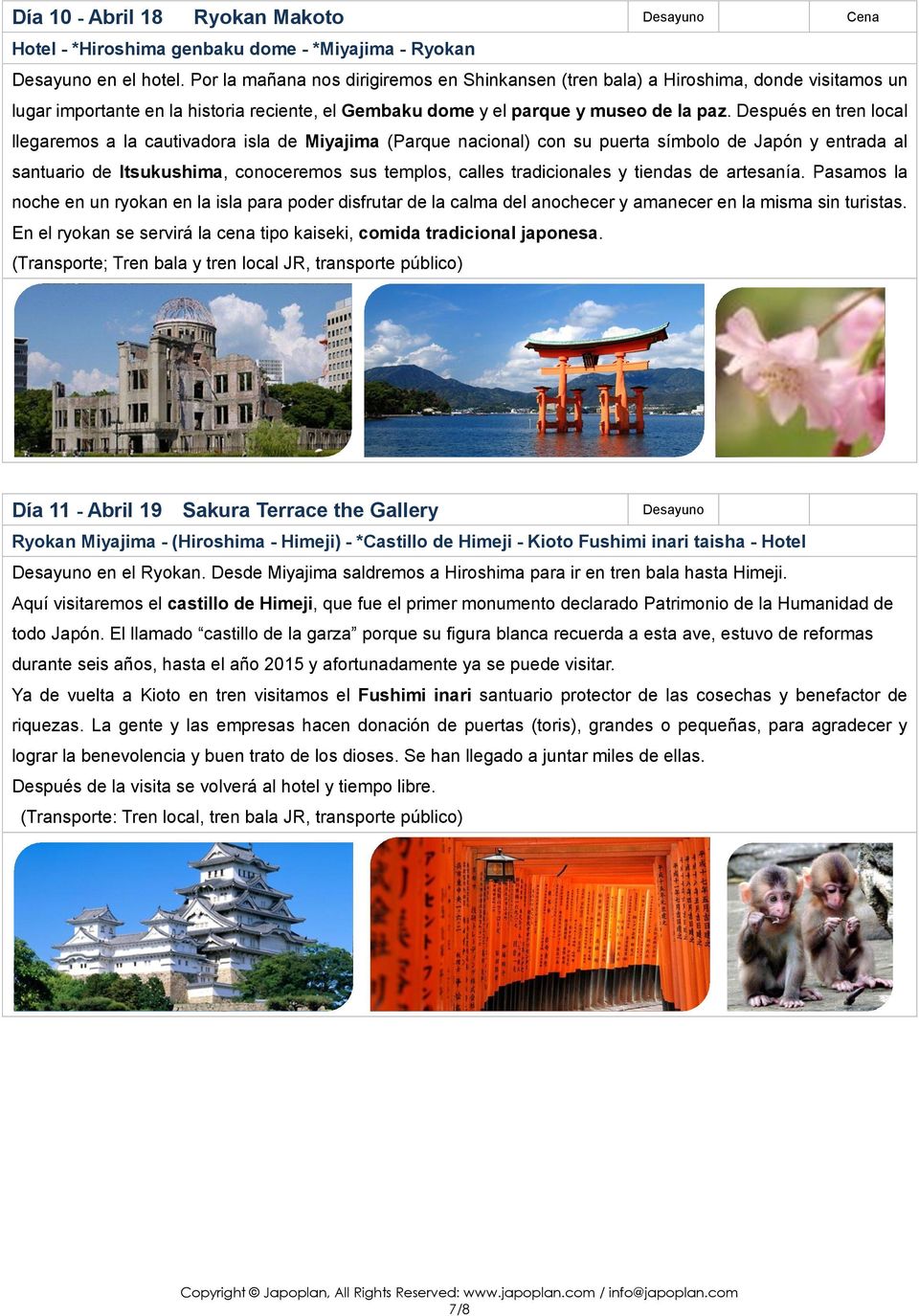 Después en tren local llegaremos a la cautivadora isla de Miyajima (Parque nacional) con su puerta símbolo de Japón y entrada al santuario de Itsukushima, conoceremos sus templos, calles