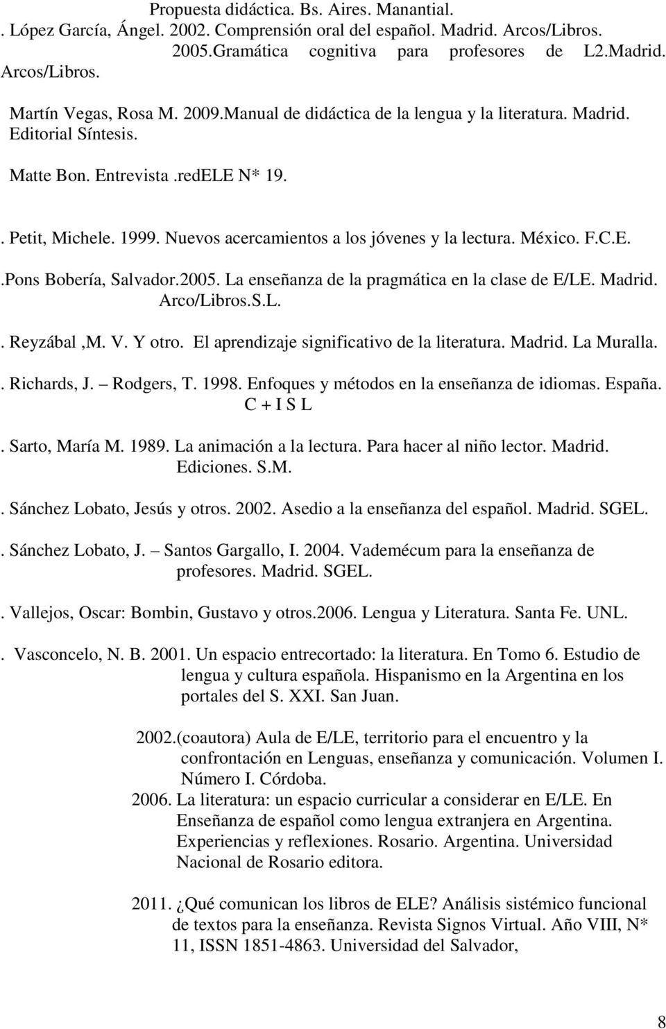 F.C.E..Pons Bobería, Salvador.2005. La enseñanza de la pragmática en la clase de E/LE. Madrid. Arco/Libros.S.L.. Reyzábal,M. V. Y otro. El aprendizaje significativo de la literatura. Madrid. La Muralla.