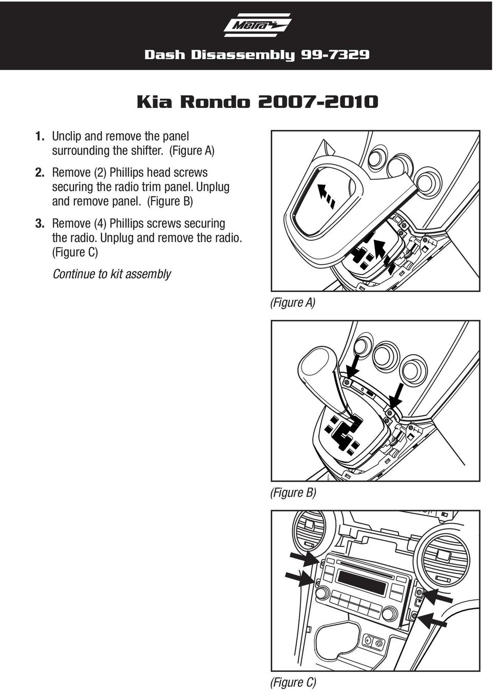 Remove (2) Phillips head screws securing the radio trim panel. Unplug and remove panel.