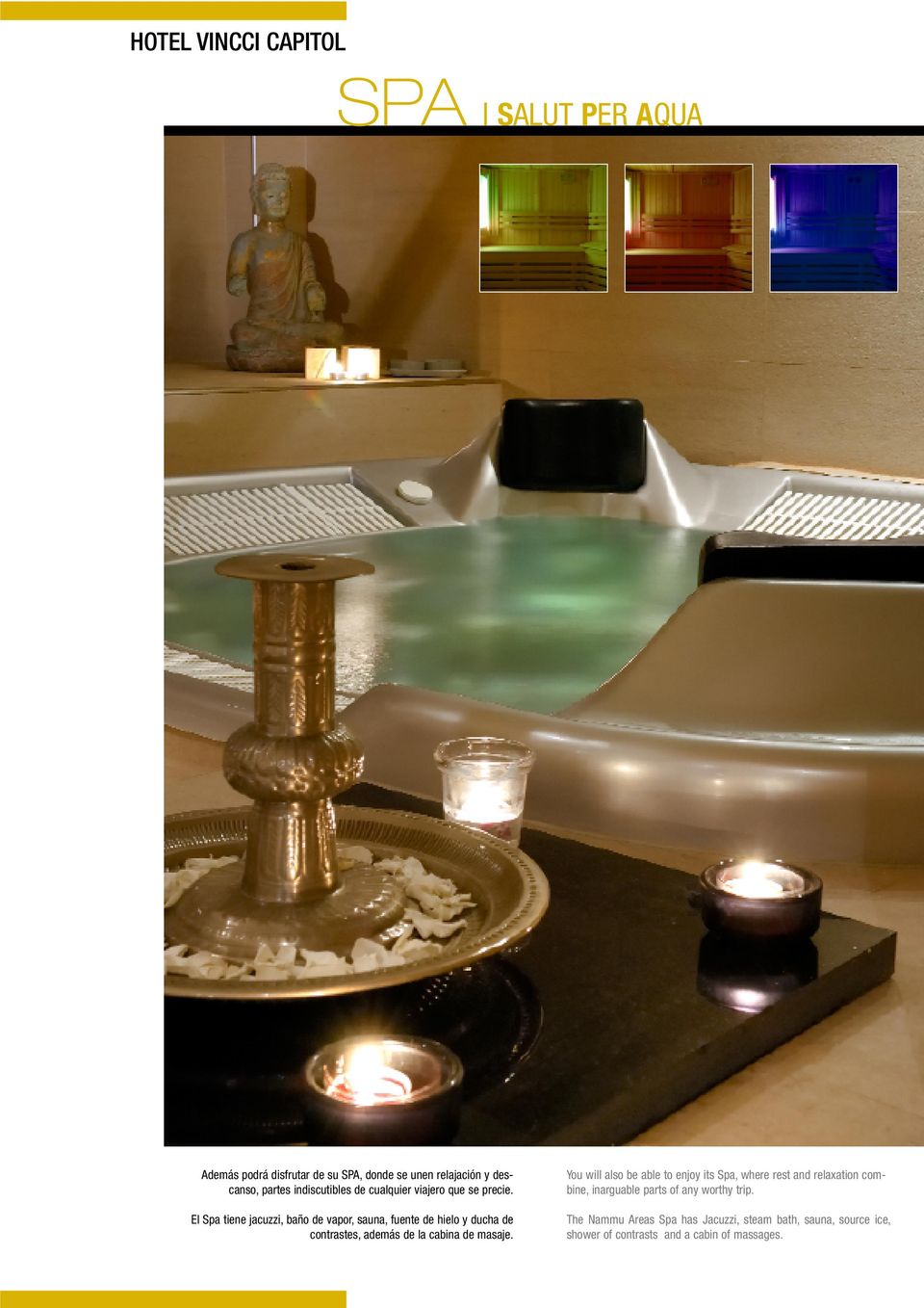 El Spa tiene jacuzzi, baño de vapor, sauna, fuente de hielo y ducha de contrastes, además de la cabina de masaje.