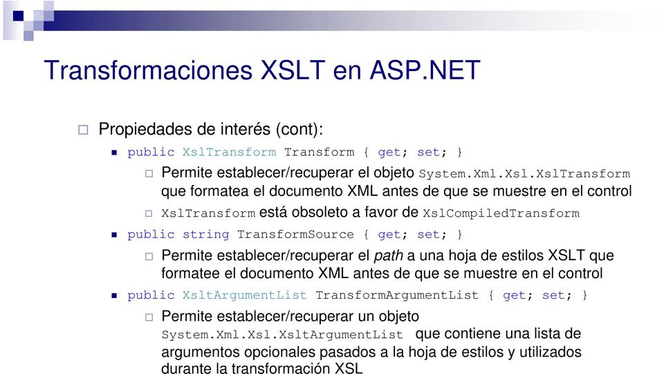 XslTransform que formatea el documento XML antes de que se muestre en el control XslTransform está obsoleto a favor de XslCompiledTransform public string TransformSource { get; set;