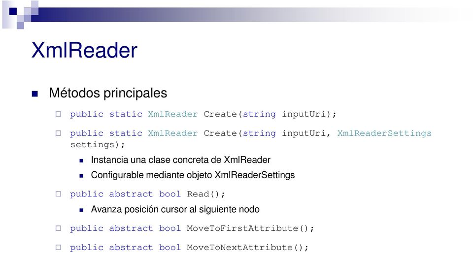 XmlReader Configurable mediante objeto XmlReaderSettings public abstract bool Read(); Avanza