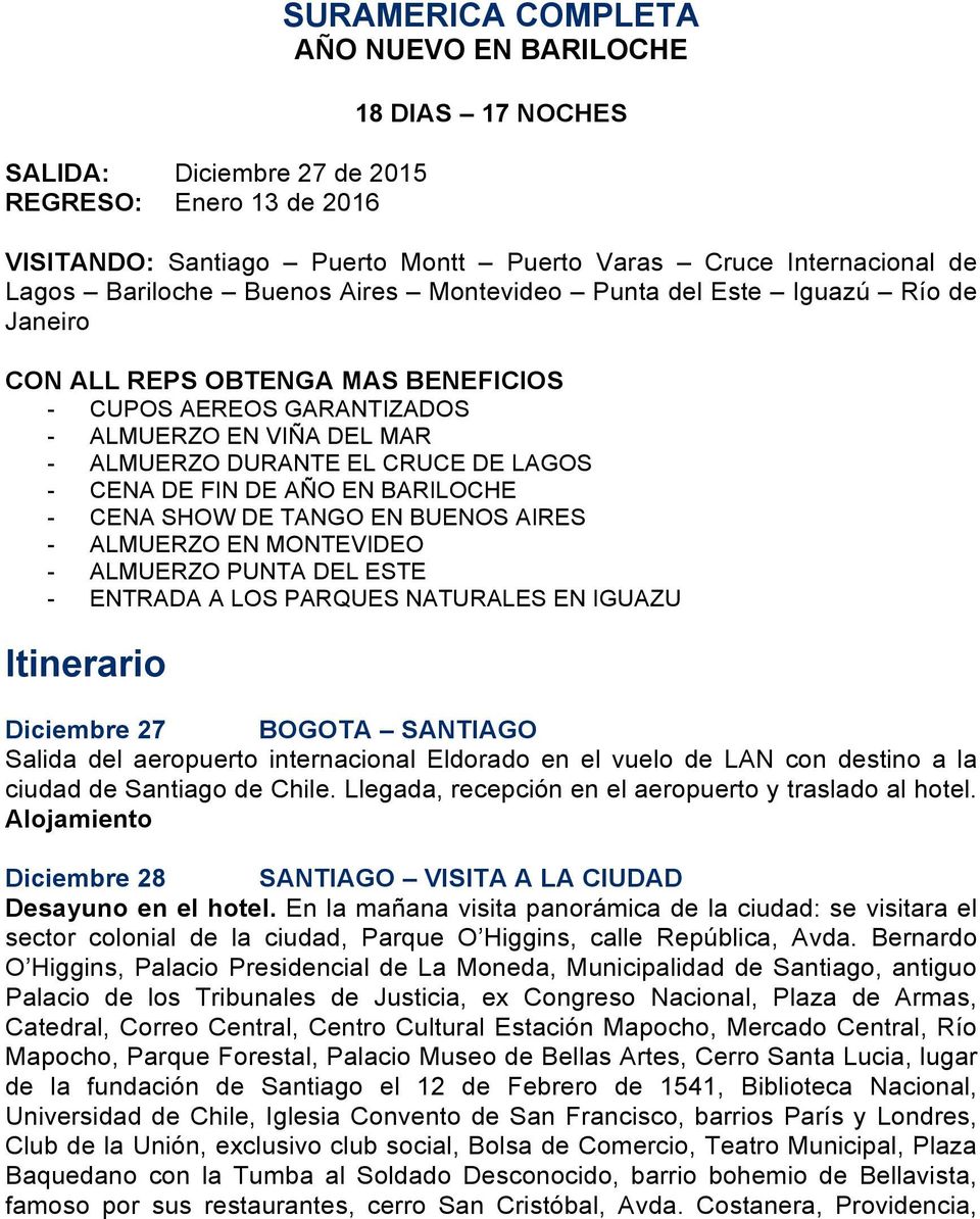 - CENA DE FIN DE AÑO EN BARILOCHE - CENA SHOW DE TANGO EN BUENOS AIRES - ALMUERZO EN MONTEVIDEO - ALMUERZO PUNTA DEL ESTE - ENTRADA A LOS PARQUES NATURALES EN IGUAZU Itinerario Diciembre 27 BOGOTA