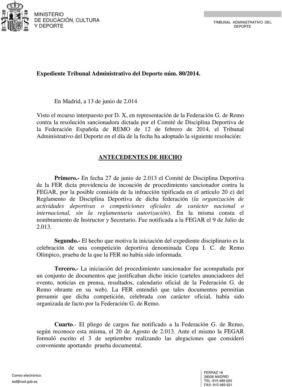 la fecha ha adoptado la siguiente resolución: ANTECEDENTES DE HECHO Primero.- En fecha 27 de junio de 2.