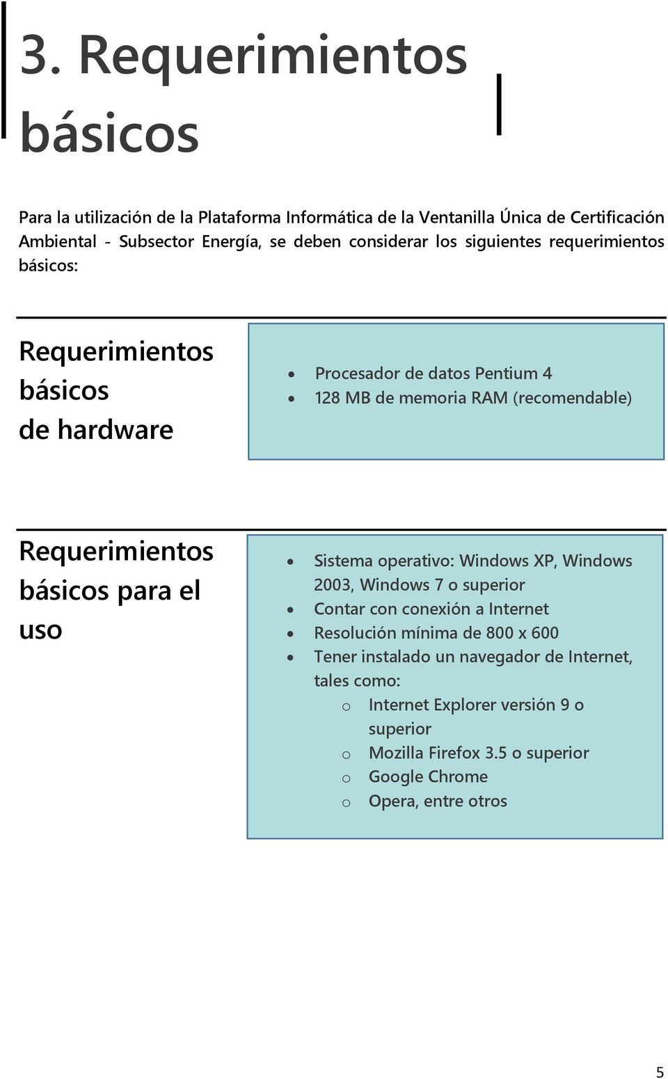 Requerimientos básicos para el uso Sistema operativo: Windows XP, Windows 2003, Windows 7 o superior Contar con conexión a Internet Resolución mínima de 800 x